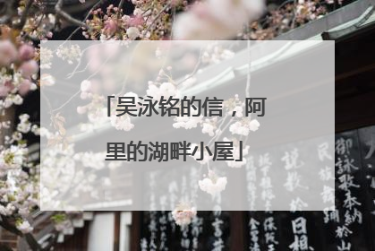 吴泳铭的信，阿里的湖畔小屋