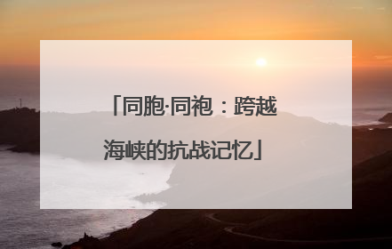 同胞·同袍：跨越海峡的抗战记忆