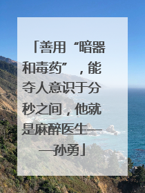 善用“暗器和毒药”，能夺人意识于分秒之间，他就是麻醉医生——孙勇