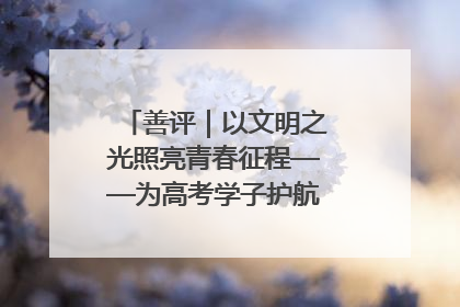 善评｜以文明之光照亮青春征程——为高考学子护航新时代成长之路