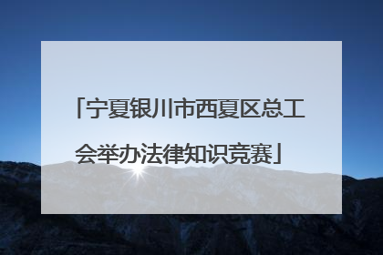 宁夏银川市西夏区总工会举办法律知识竞赛