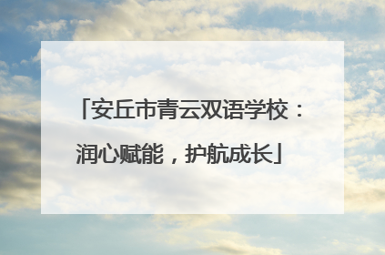 安丘市青云双语学校：润心赋能，护航成长