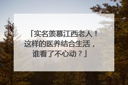 实名羡慕江西老人！这样的医养结合生活，谁看了不心动？