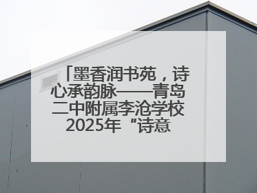 墨香润书苑，诗心承韵脉——青岛二中附属李沧学校2025年“诗意校园”诗词大会绽放文化华章