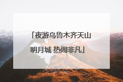 夜游乌鲁木齐天山明月城 热闹非凡