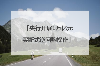 央行开展1万亿元买断式逆回购操作