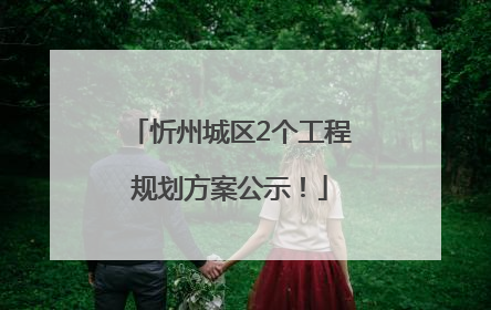 忻州城区2个工程规划方案公示！