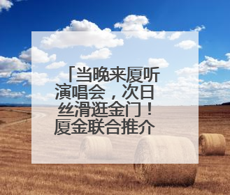 当晚来厦听演唱会，次日丝滑逛金门！厦金联合推介会首次走进闽东北