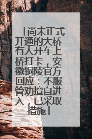 尚未正式开通的大桥有人开车上桥打卡，安徽铜陵官方回应：不服管劝擅自进入，已采取措施