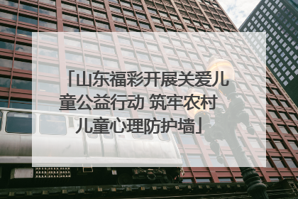 山东福彩开展关爱儿童公益行动 筑牢农村儿童心理防护墙