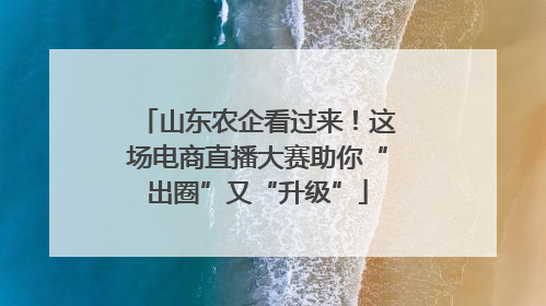 山东农企看过来！这场电商直播大赛助你“出圈”又“升级”