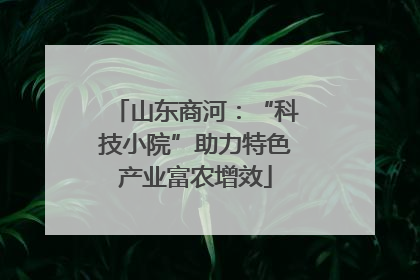 山东商河：“科技小院”助力特色产业富农增效