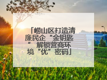 崂山区打造清廉民企“金钥匙” 解锁营商环境“优”密码