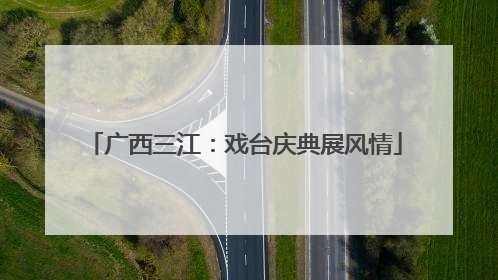 广西三江：戏台庆典展风情