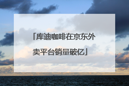 库迪咖啡在京东外卖平台销量破亿
