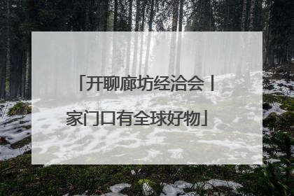 开聊廊坊经洽会丨家门口有全球好物