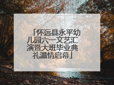 怀远县永平幼儿园六一文艺汇演暨大班毕业典礼温情启幕