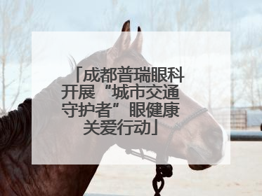成都普瑞眼科开展“城市交通守护者”眼健康关爱行动