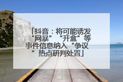 抖音：将可能诱发“网暴”“开盒”等事件信息纳入“争议”热点研判处置