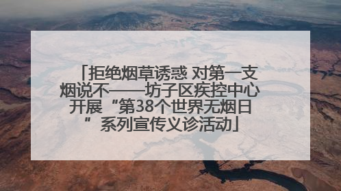 拒绝烟草诱惑 对第一支烟说不——坊子区疾控中心开展“第38个世界无烟日”系列宣传义诊活动
