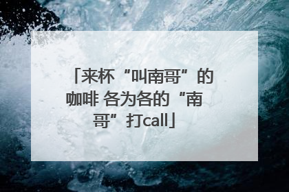 来杯“叫南哥”的咖啡 各为各的“南哥”打call