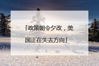 政策朝令夕改，美国正在失去方向
