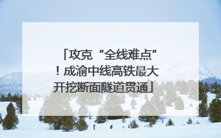 攻克“全线难点”!成渝中线高铁最大开挖断面隧道贯通