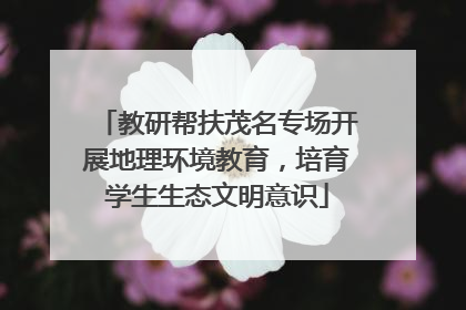 教研帮扶茂名专场开展地理环境教育，培育学生生态文明意识