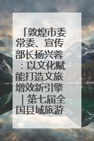 敦煌市委常委、宣传部长杨兴蓉：以文化赋能打造文旅增效新引擎｜第七届全国县域旅游研究成果发布系列活动