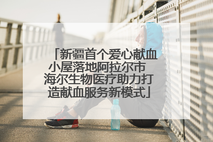 新疆首个爱心献血小屋落地阿拉尔市 海尔生物医疗助力打造献血服务新模式