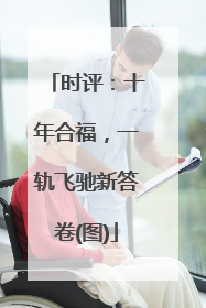 时评：十年合福，一轨飞驰新答卷(图)