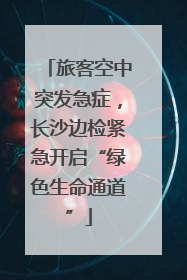 旅客空中突发急症，长沙边检紧急开启“绿色生命通道”