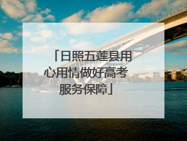 日照五莲县用心用情做好高考服务保障