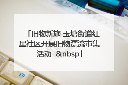 旧物新旅 玉塘街道红星社区开展旧物漂流市集活动   