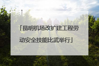 昆明机场改扩建工程劳动安全技能比武举行