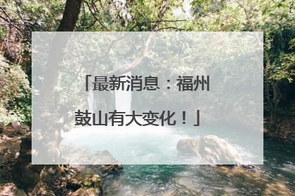 最新消息：福州鼓山有大变化！