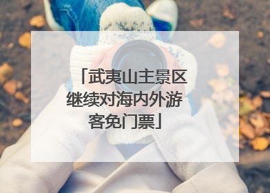 武夷山主景区继续对海内外游客免门票