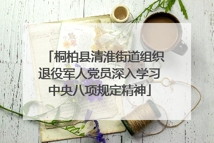 桐柏县清淮街道组织退役军人党员深入学习中央八项规定精神