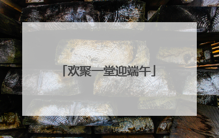 欢聚一堂迎端午