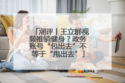 潮评丨王立群视频推销健身？政务账号“包出去”不等于“甩出去”