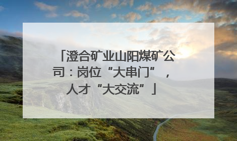 澄合矿业山阳煤矿公司：岗位“大串门”，人才“大交流”