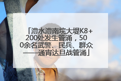 澧水澧南垸大堤K8+200处发生管涌，500余名武警、民兵、群众——通宵达旦战管涌