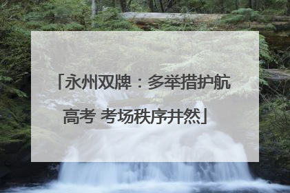 永州双牌：多举措护航高考 考场秩序井然
