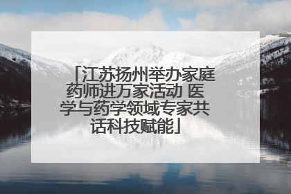 江苏扬州举办家庭药师进万家活动 医学与药学领域专家共话科技赋能