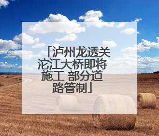 泸州龙透关沱江大桥即将施工 部分道路管制