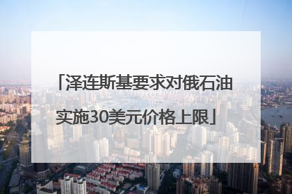 泽连斯基要求对俄石油实施30美元价格上限