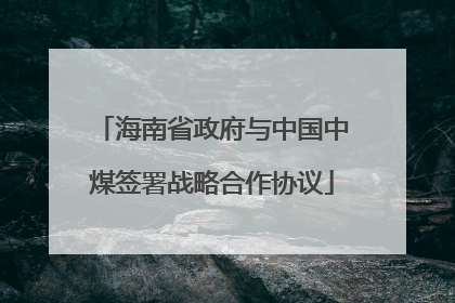 海南省政府与中国中煤签署战略合作协议