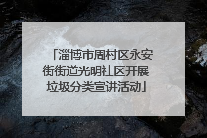淄博市周村区永安街街道光明社区开展垃圾分类宣讲活动