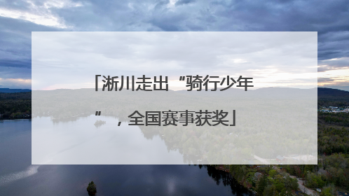 淅川走出“骑行少年”，全国赛事获奖