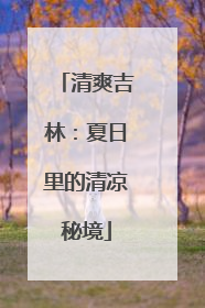 清爽吉林：夏日里的清凉秘境